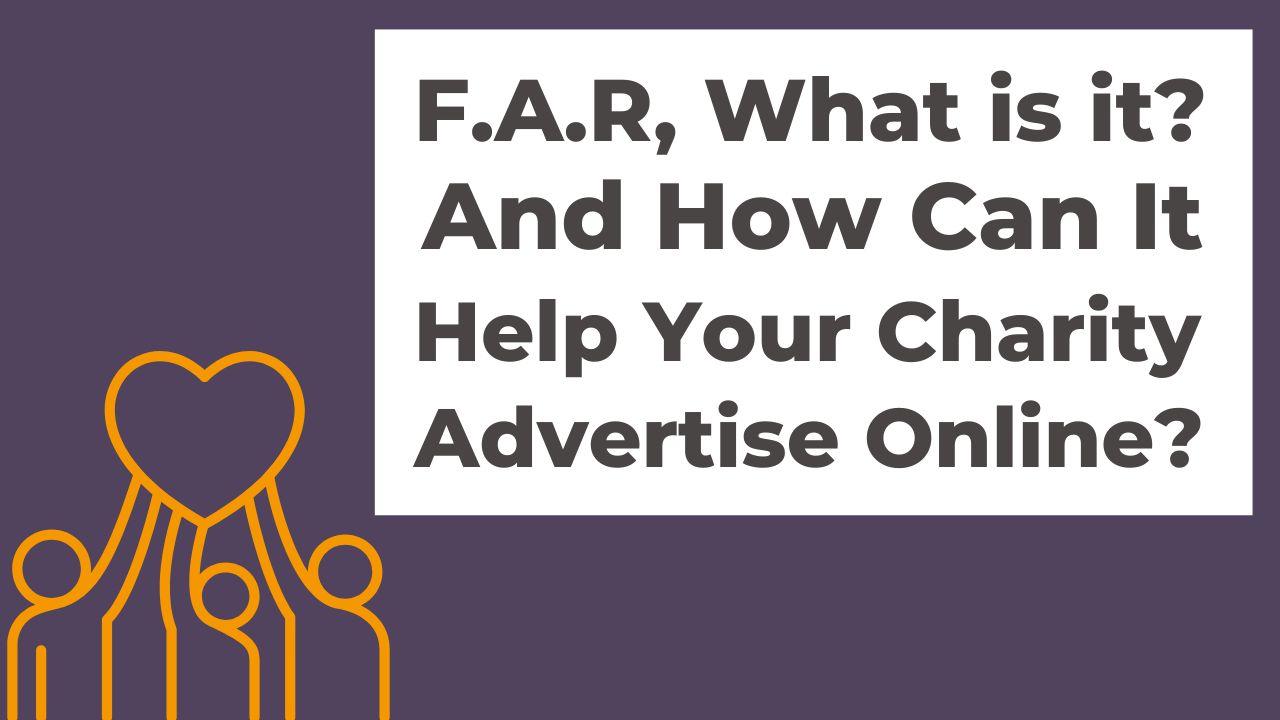 What is FAR and Why Should Charities Advertise Online?