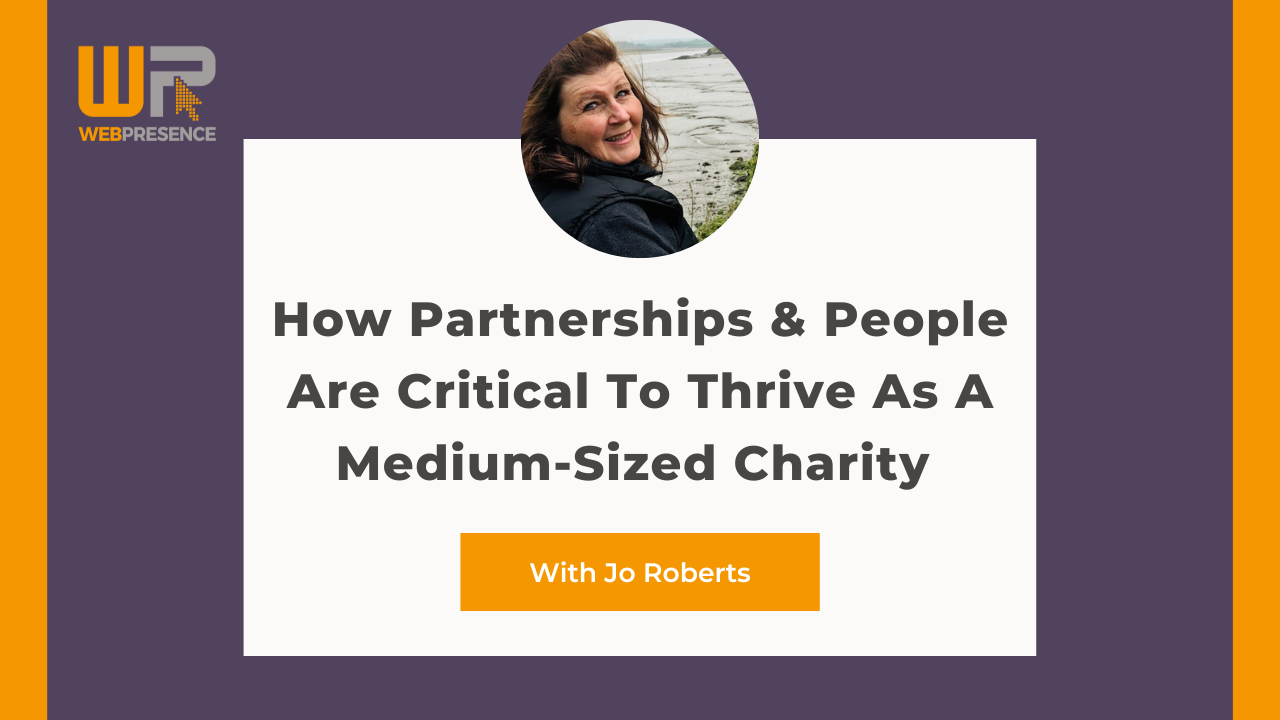 TEDx Speaker Jo Roberts Explains How Partnerships & People Are Critical To Thrive As A Medium-sized Charity