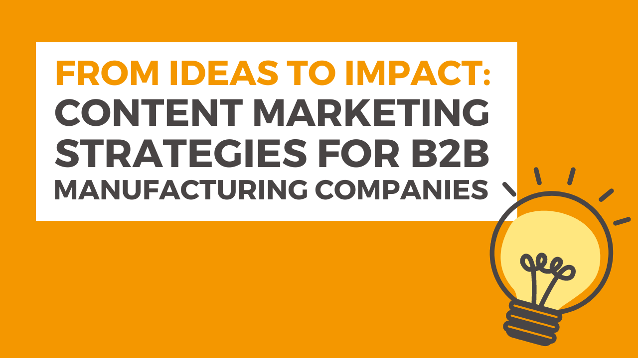 From Ideas to Impact: Content Marketing Strategies For Manufacturing Companies