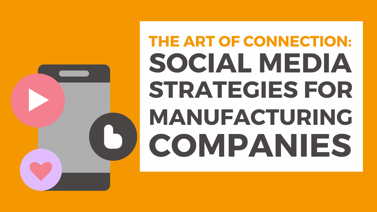 The Art of Connection: Social Media Strategies for Manufacturing Companies