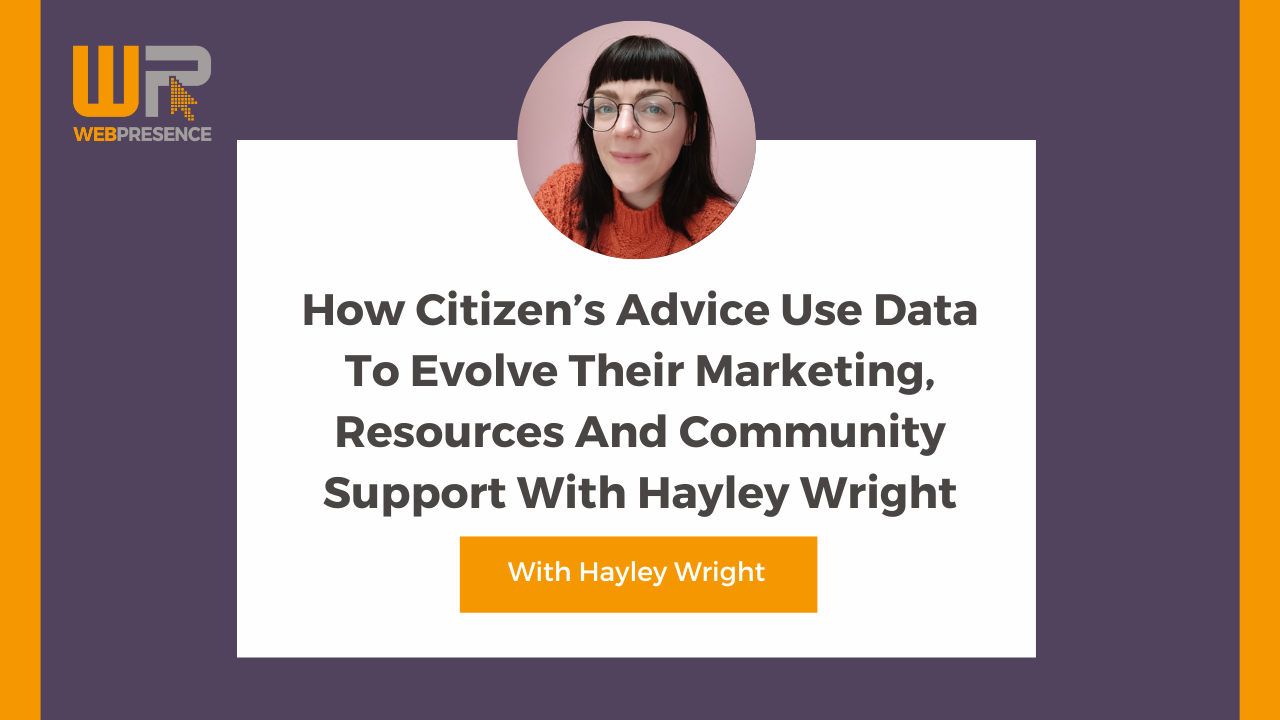 How Citizens Advice Use Data To Evolve Their Marketing, Resources And Community Support With Hayley Wright
