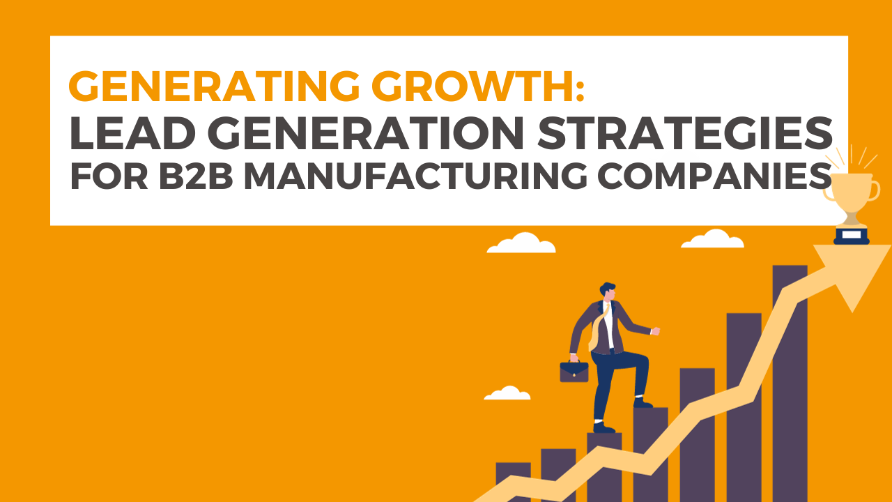 Generating Growth: Lead Generation Strategies for B2B Manufacturing Companies