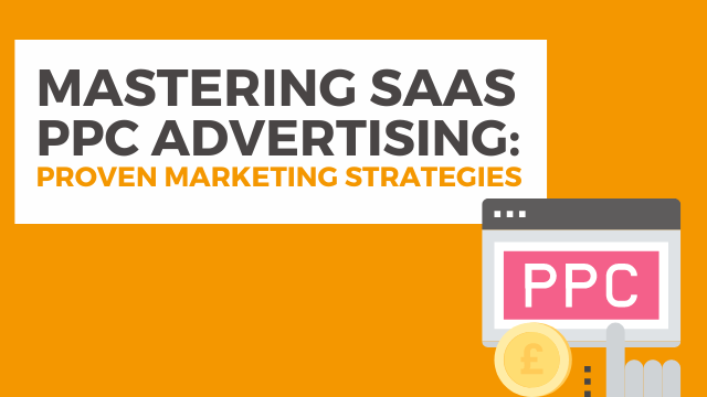 Mastering SaaS PPC Advertising: Proven Marketing Strategies