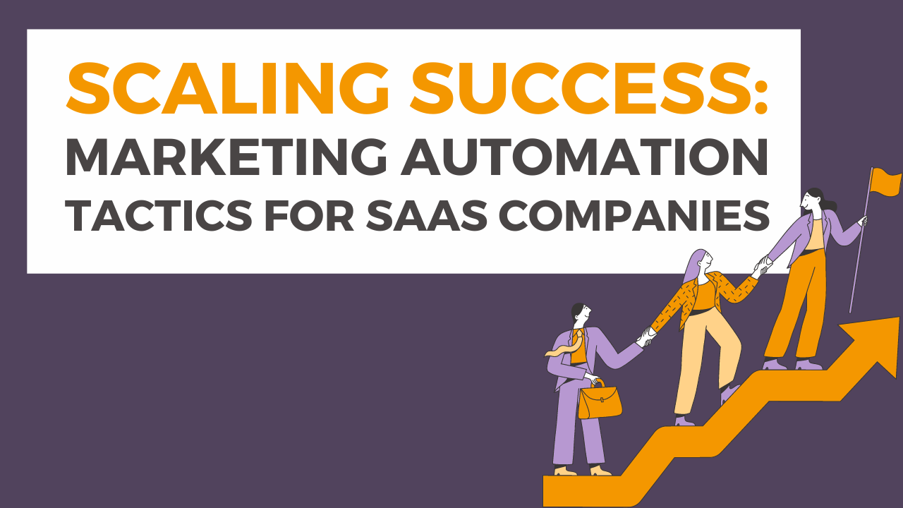 Scaling Success: Marketing Automation Tactics for SaaS Companies