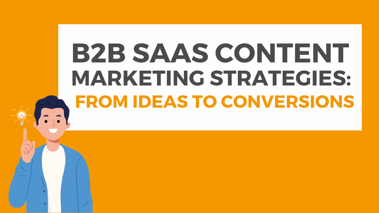 B2B SaaS Content Marketing Strategies: From Ideas to Conversions