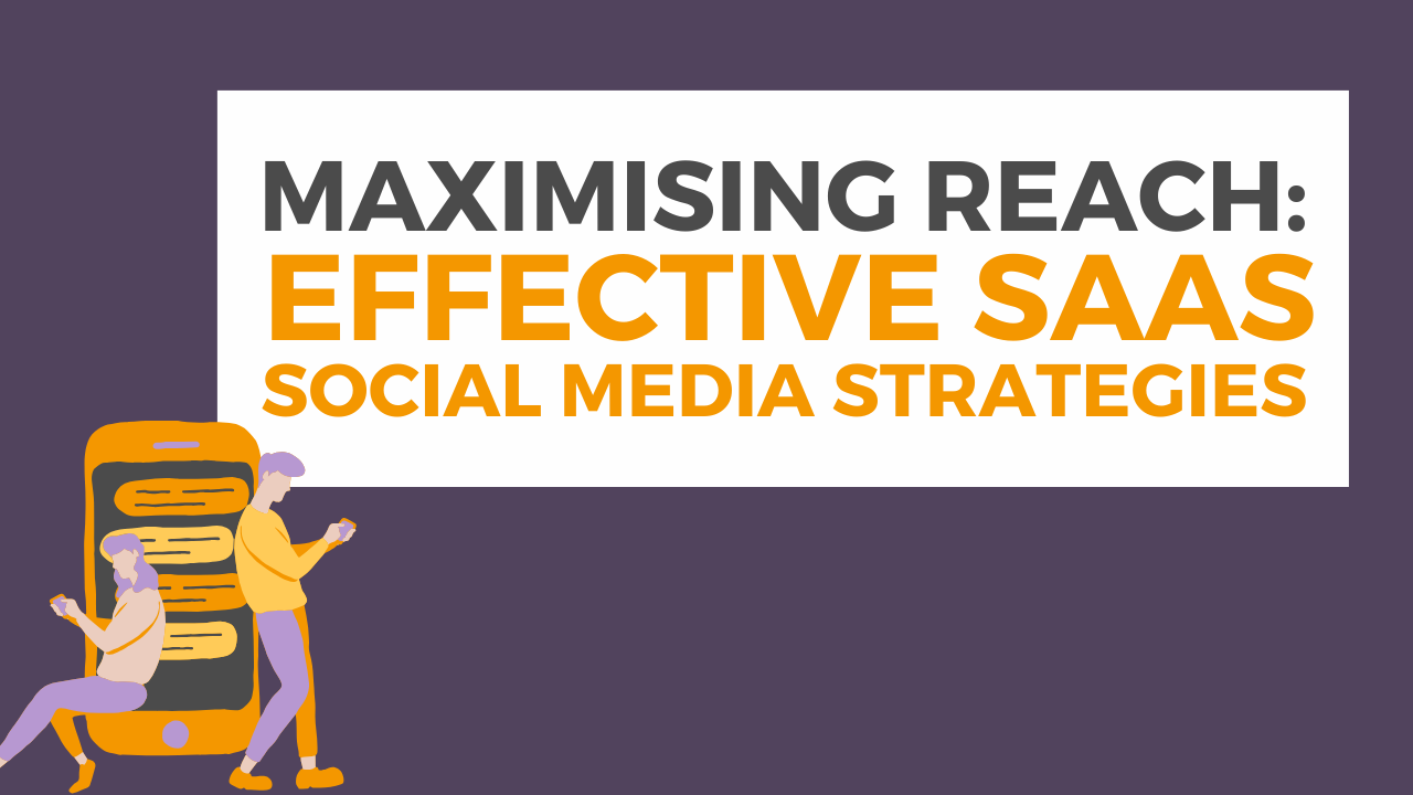 Maximising Reach: 7 Effective SaaS Social Media Strategies